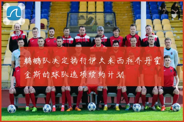 鹈鹕队决定执行伊夫米西和乔丹霍金斯的球队选项续约计划