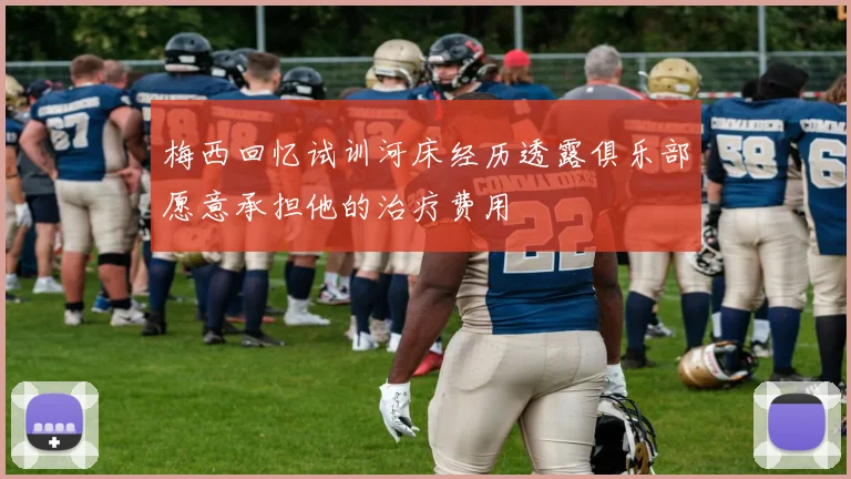 梅西回忆试训河床经历透露俱乐部愿意承担他的治疗费用