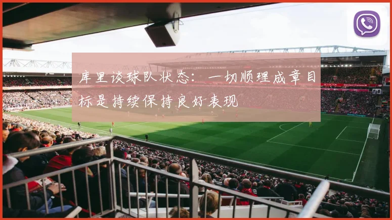 库里谈球队状态：一切顺理成章目标是持续保持良好表现
