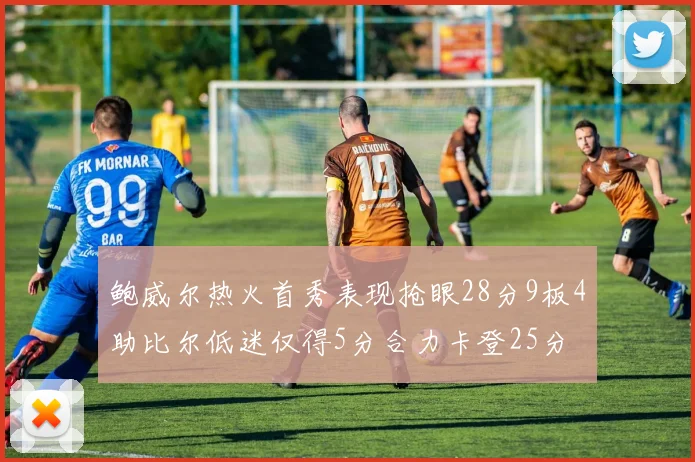 鲍威尔热火首秀表现抢眼28分9板4助比尔低迷仅得5分合力卡登25分